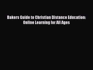 best book Bakers Guide to Christian Distance Education: Online Learning for All Ages