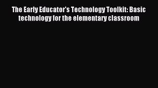 new book The Early Educator's Technology Toolkit: Basic technology for the elementary classroom