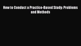 READbookHow to Conduct a Practice-Based Study: Problems and MethodsFREEBOOOKONLINE