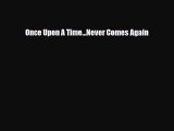 Download Once Upon A Time...Never Comes Again Free Books