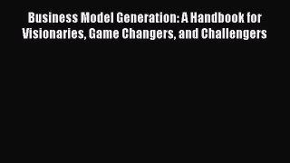 EBOOKONLINEBusiness Model Generation: A Handbook for Visionaries Game Changers and ChallengersBOOKONLINE