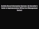 Read Activity-Based Information Systems: An Executive's Guide to Implementation (Wiley Cost