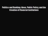 Read Politics and Banking: Ideas Public Policy and the Creation of Financial Institutions Ebook