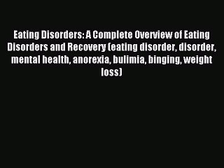 READ book Eating Disorders: A Complete Overview of Eating Disorders and Recovery (eating disorder