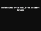 Read In The Plex: How Google Thinks Works and Shapes Our Lives ebook textbooks