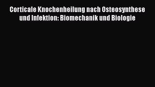 Read Corticale Knochenheilung nach Osteosynthese und Infektion: Biomechanik und Biologie Ebook
