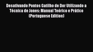 Read Desativando Pontos Gatilho de Dor Utilizando a TÃ©cnica de Jones: Manual TeÃ³rico e PrÃ¡tico