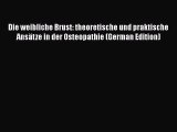 Read Die weibliche Brust: theoretische und praktische AnsÃ¤tze in der Osteopathie (German Edition)
