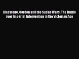 Download Gladstone Gordon and the Sudan Wars: The Battle over Imperial Intervention in the