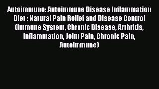 Read Autoimmune: Autoimmune Disease Inflammation Diet : Natural Pain Relief and Disease Control