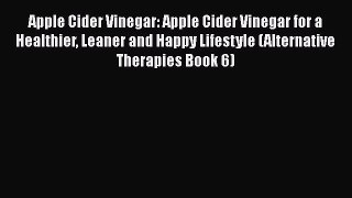 Read Apple Cider Vinegar: Apple Cider Vinegar for a Healthier Leaner and Happy Lifestyle (Alternative