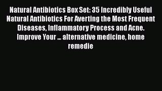Read Natural Antibiotics Box Set: 35 Incredibly Useful Natural Antibiotics For Averting the