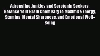 Read Adrenaline Junkies and Serotonin Seekers: Balance Your Brain Chemistry to Maximize Energy