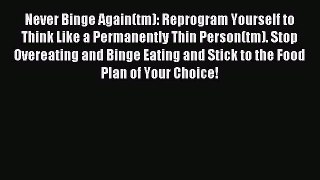 READ FREE FULL EBOOK DOWNLOAD Never Binge Again(tm): Reprogram Yourself to Think Like a Permanently