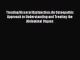 Read Treating Visceral Dysfunction: An Osteopathic Approach to Understanding and Treating the