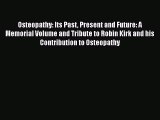 Read Osteopathy: Its Past Present and Future: A Memorial Volume and Tribute to Robin Kirk and