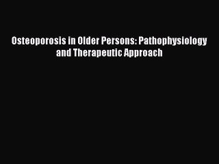 Read Osteoporosis in Older Persons: Pathophysiology and Therapeutic Approach Ebook Free