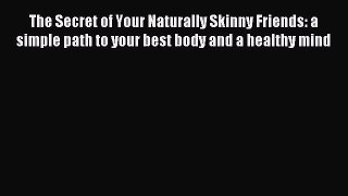 Free Full [PDF] Downlaod The Secret of Your Naturally Skinny Friends: a simple path to your