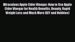 READ book Miraculous Apple Cider Vinegar: How to Use Apple Cider Vinegar for Health Benefits
