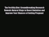 Download The Fertility Diet: Groundbreaking Research Reveals Natural Ways to Boost Ovulation