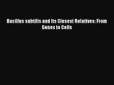 Read Bacillus subtilis and Its Closest Relatives: From Genes to Cells Ebook Free