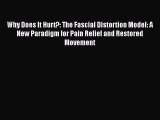 Read Why Does It Hurt?: The Fascial Distortion Model: A New Paradigm for Pain Relief and Restored