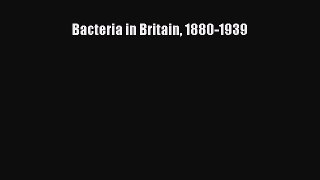 Read Bacteria in Britain 1880-1939 Ebook Free