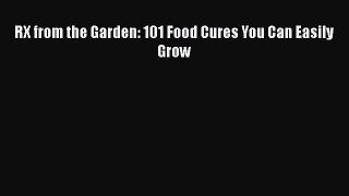 Read RX from the Garden: 101 Food Cures You Can Easily Grow Ebook Free