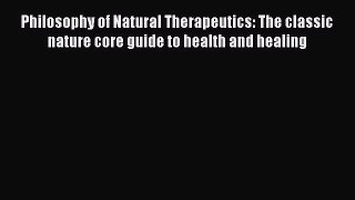 Read Philosophy of Natural Therapeutics: The classic nature core guide to health and healing