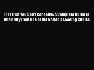PDF If at First You Don't Conceive: A Complete Guide to Infertility from One of the Nation's