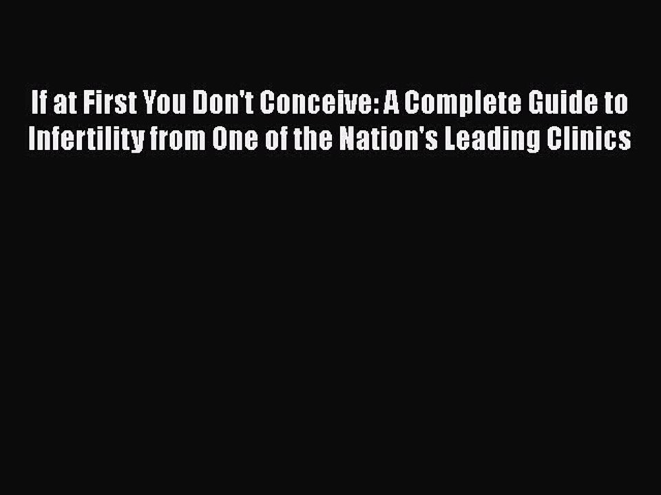 PDF If at First You Don't Conceive: A Complete Guide to Infertility from One of the Nation's