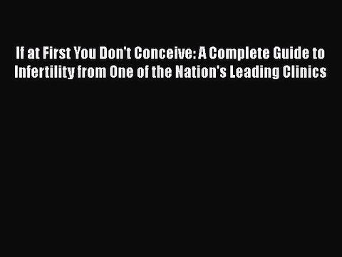 PDF If at First You Don't Conceive: A Complete Guide to Infertility from One of the Nation's