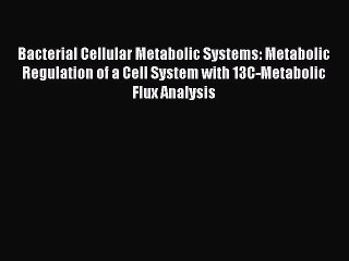 Read Bacterial Cellular Metabolic Systems: Metabolic Regulation of a Cell System with 13C-Metabolic