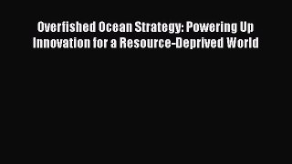READbookOverfished Ocean Strategy: Powering Up Innovation for a Resource-Deprived WorldREADONLINE