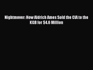Read hereNightmover: How Aldrich Ames Sold the CIA to the KGB for $4.6 Million
