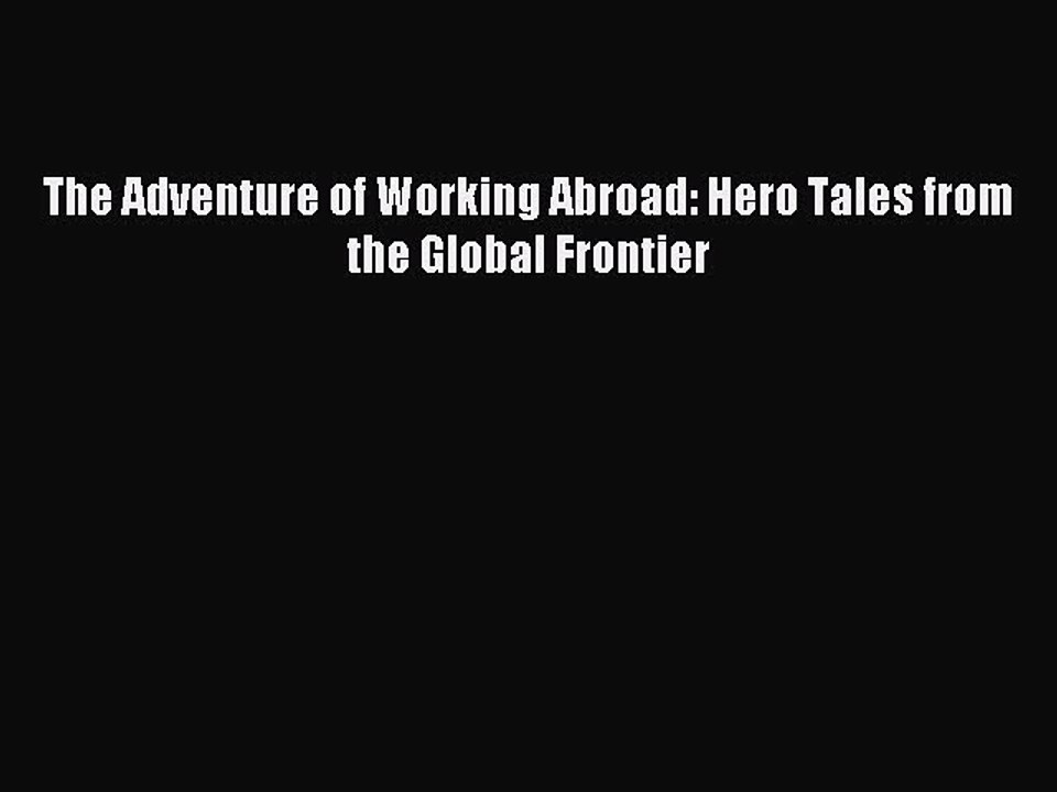 [Read PDF] The Adventure of Working Abroad: Hero Tales from the Global Frontier Ebook Free