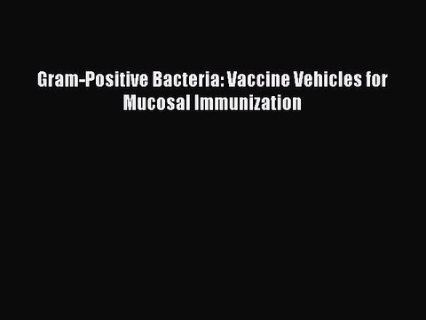 Download Gram-Positive Bacteria: Vaccine Vehicles for Mucosal Immunization PDF Online
