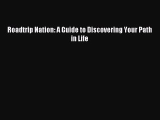 Read Roadtrip Nation: A Guide to Discovering Your Path in Life Ebook Free