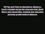 Download 150 Tips and Tricks for New Nurses: Balance a hectic schedule and get the sleep you