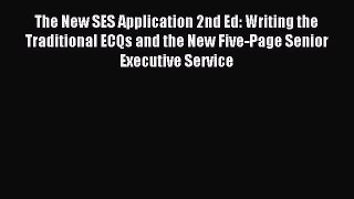 Read The New SES Application 2nd Ed: Writing the Traditional ECQs and the New Five-Page Senior