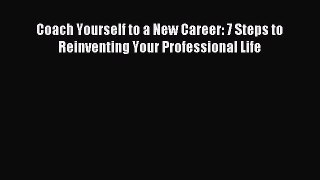 Read Coach Yourself to a New Career: 7 Steps to Reinventing Your Professional Life Ebook Free