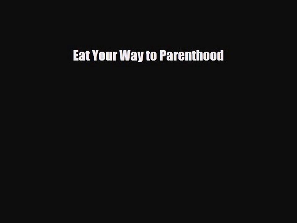 [PDF] Eat Your Way to Parenthood [Download] Full Ebook