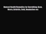 Download Natural Health Remedies for Everything: Acne Warts Arthritis Cold Headaches etc PDF