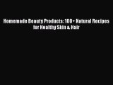Read Homemade Beauty Products: 100  Natural Recipes for Healthy Skin & Hair PDF Free