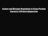 Read Carbon and Nitrogen Regulation in Gram-Positive Bacteria: A Written Symposium Ebook Online
