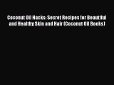 Download Coconut Oil Hacks: Secret Recipes for Beautiful and Healthy Skin and Hair (Coconut