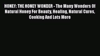 Download HONEY: THE HONEY WONDER - The Many Wonders Of Natural Honey For Beauty Healing Natural