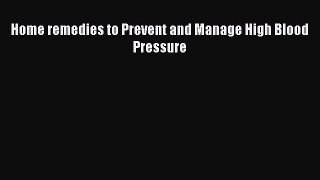 Read Home remedies to Prevent and Manage High Blood Pressure Ebook Free