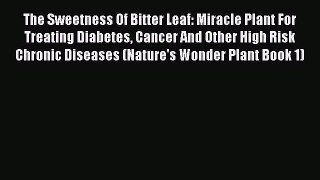Read The Sweetness Of Bitter Leaf: Miracle Plant For Treating Diabetes Cancer And Other High