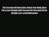 Download The Coconut Oil Detox Diet: Detox Your Body Burn Fat & Lose Weight with Coconut Oil